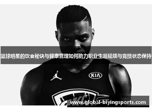 篮球明星的饮食秘诀与健康管理如何助力职业生涯延续与竞技状态保持