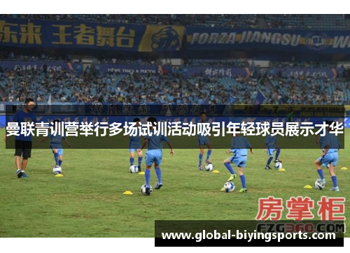 曼联青训营举行多场试训活动吸引年轻球员展示才华