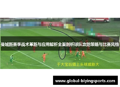 曼城新赛季战术革新与应用解析全面剖析球队攻防策略与比赛风格