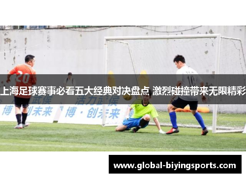 上海足球赛事必看五大经典对决盘点 激烈碰撞带来无限精彩
