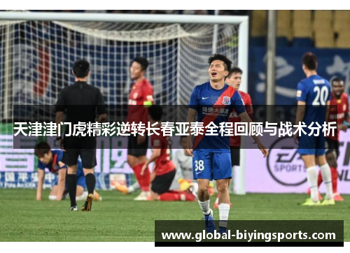 天津津门虎精彩逆转长春亚泰全程回顾与战术分析