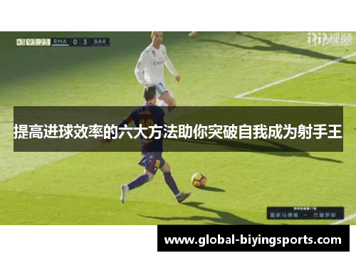 提高进球效率的六大方法助你突破自我成为射手王