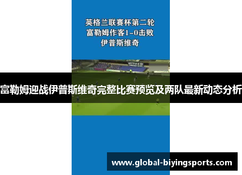 富勒姆迎战伊普斯维奇完整比赛预览及两队最新动态分析
