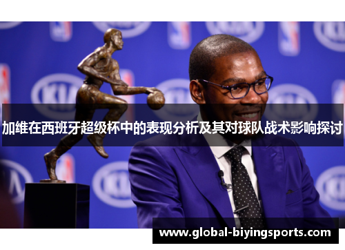 加维在西班牙超级杯中的表现分析及其对球队战术影响探讨