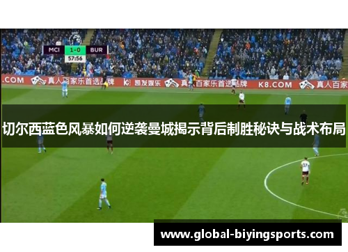 切尔西蓝色风暴如何逆袭曼城揭示背后制胜秘诀与战术布局