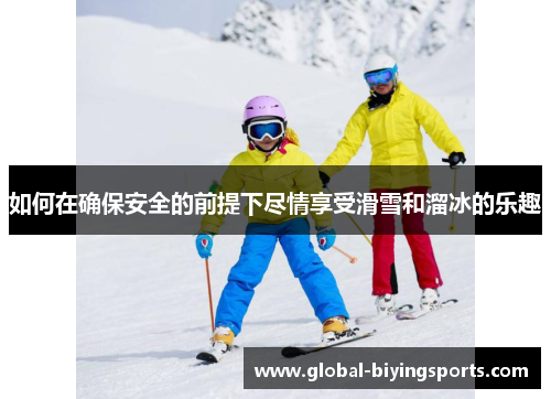 如何在确保安全的前提下尽情享受滑雪和溜冰的乐趣