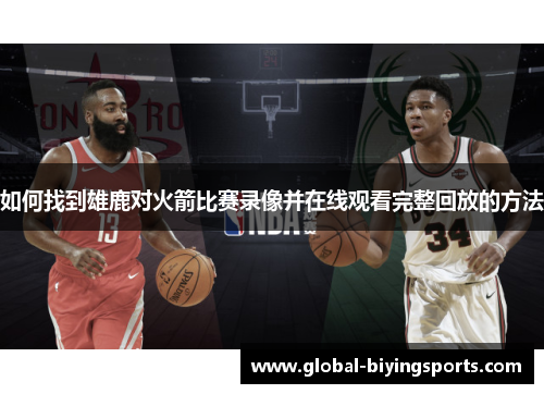 如何找到雄鹿对火箭比赛录像并在线观看完整回放的方法