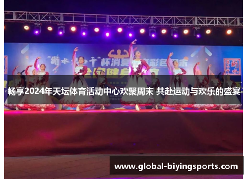 畅享2024年天坛体育活动中心欢聚周末 共赴运动与欢乐的盛宴