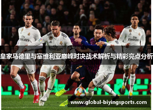 皇家马德里与塞维利亚巅峰对决战术解析与精彩亮点分析
