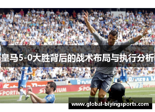 皇马5-0大胜背后的战术布局与执行分析