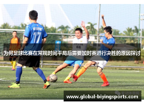 为何足球比赛在常规时间平局后需要加时赛进行决胜的原因探讨