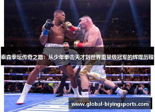 泰森拳坛传奇之路：从少年拳击天才到世界重量级冠军的辉煌历程