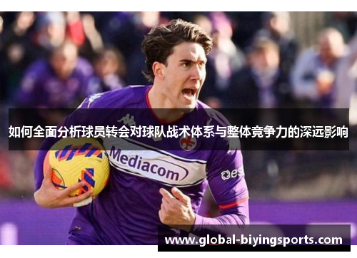如何全面分析球员转会对球队战术体系与整体竞争力的深远影响