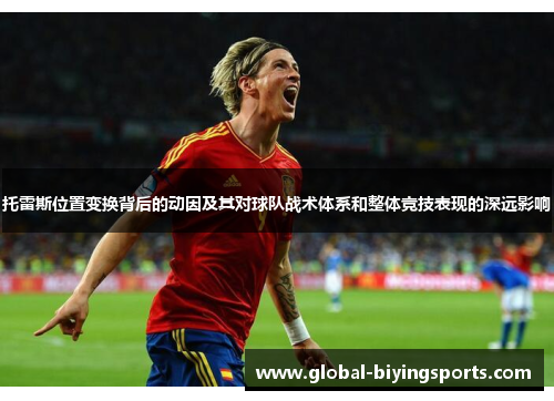 托雷斯位置变换背后的动因及其对球队战术体系和整体竞技表现的深远影响