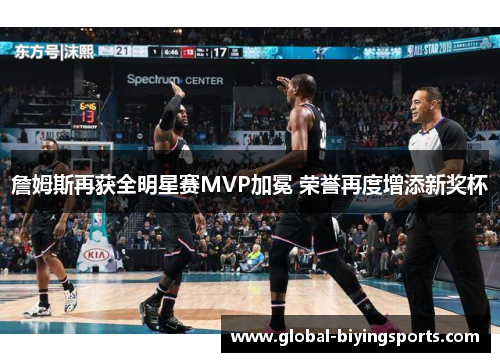 詹姆斯再获全明星赛MVP加冕 荣誉再度增添新奖杯