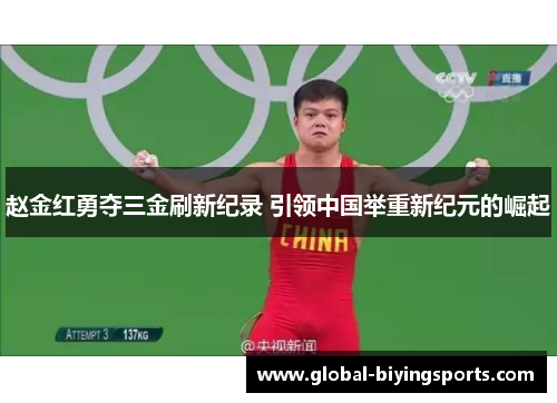 赵金红勇夺三金刷新纪录 引领中国举重新纪元的崛起