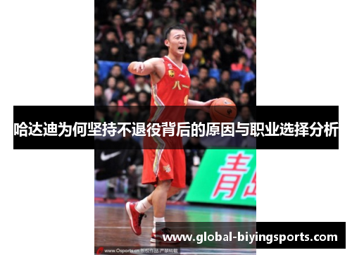 哈达迪为何坚持不退役背后的原因与职业选择分析 哈达迪为何坚持不退役背后的原因与职业选择分析