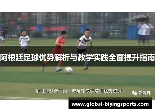 阿根廷足球优势解析与教学实践全面提升指南