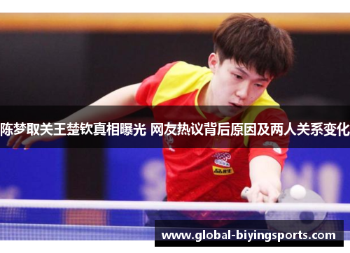 陈梦取关王楚钦真相曝光 网友热议背后原因及两人关系变化