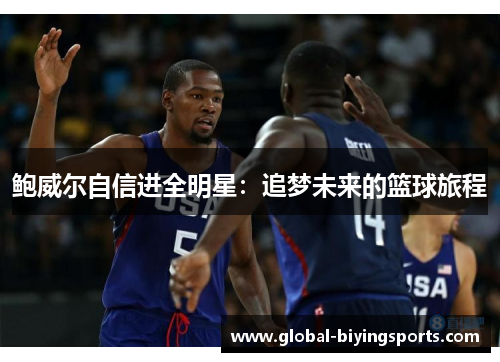 鲍威尔自信进全明星：追梦未来的篮球旅程